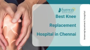 Best Knee Replacement Hospital in Chennai